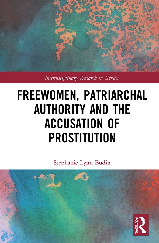 Freewomen, Patriarchal Authority, and the Accusation of Prostitution (Interdisciplinary Research in Gender)