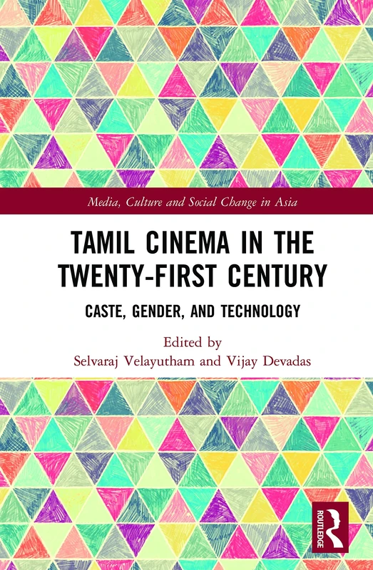 Tamil Cinema in the Twenty-First Century: Caste, Gender and Technology (Media, Culture and Social Change in Asia)