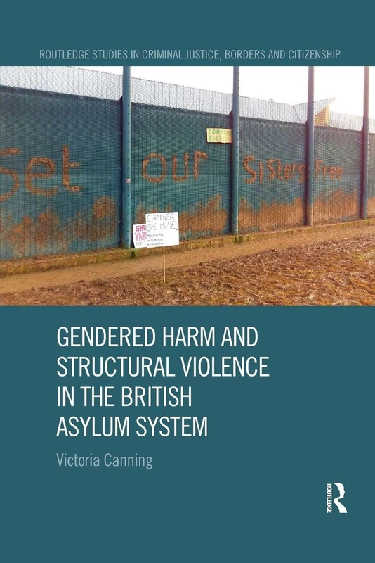 Gendered Harm and Structural Violence in the British Asylum System (Routledge Studies in Criminal Justice, Borders and Citizenship)