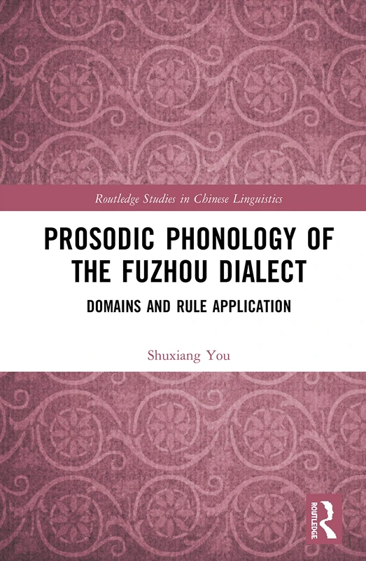Prosodic Phonology of the Fuzhou Dialect: Domains and Rule Application (Routledge Studies in Chinese Linguistics)