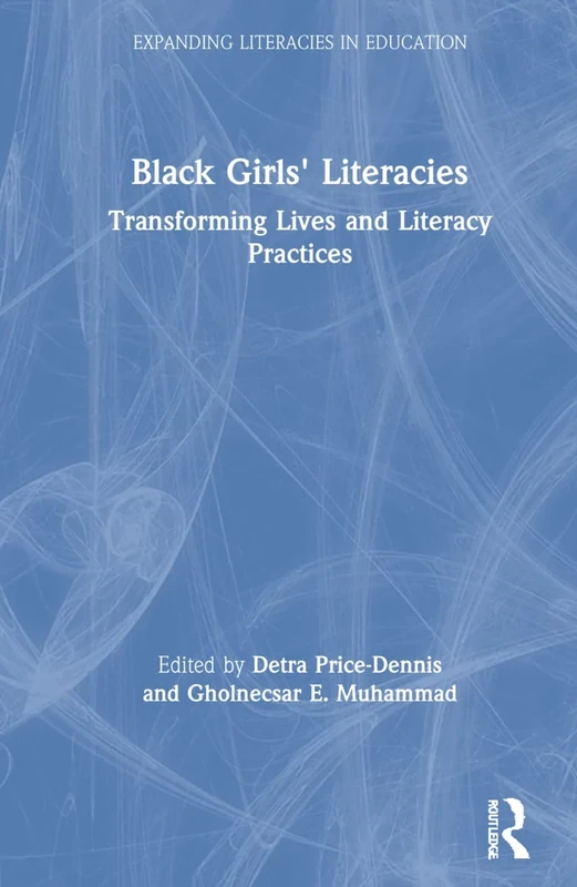 Black Girls' Literacies: Transforming Lives and Literacy Practices (Expanding Literacies in Education)