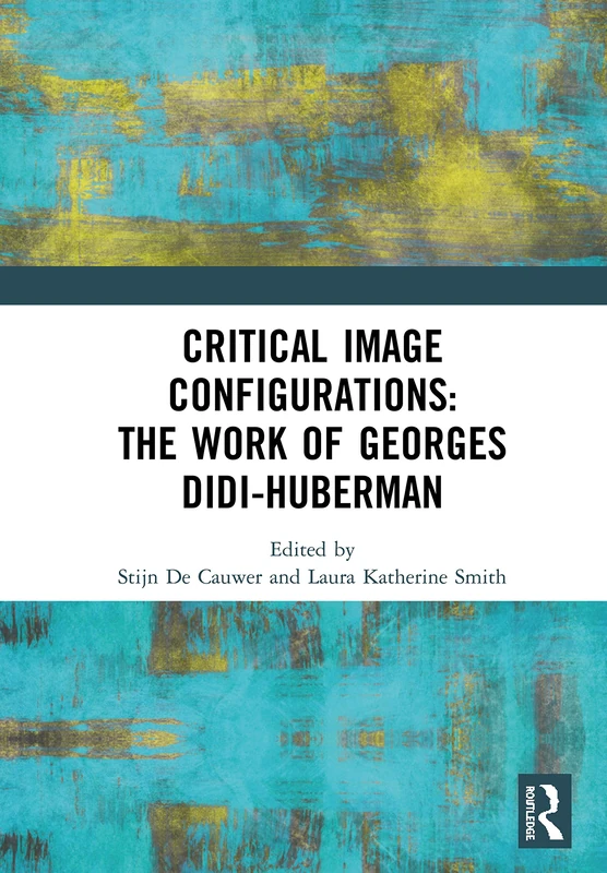 Critical Image Configurations: The Work of Georges Didi-Huberman: The Work of Georges Didi-Huberman (Angelaki: New Work in the Theoretical Humanities)