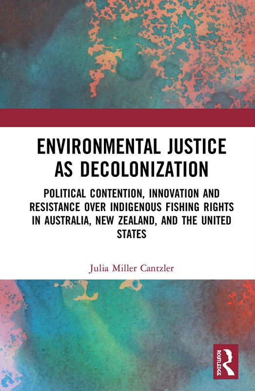 Environmental Justice as Decolonization: Political Contention, Innovation and Resistance Over Indigenous Fishing Rights in Australia, New Zealand, and the United States