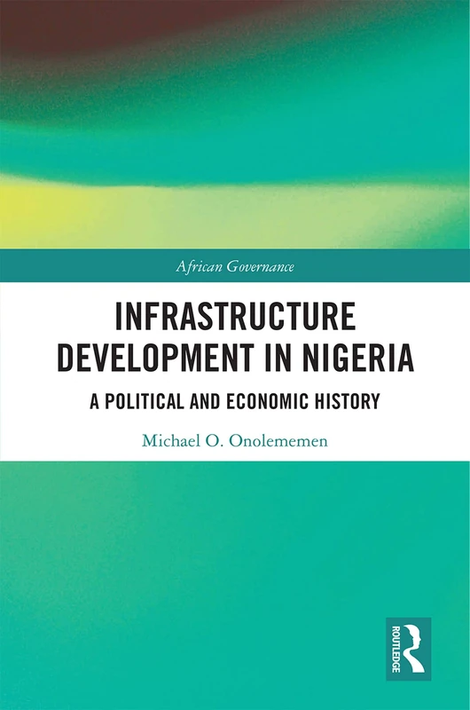 Infrastructure Development in Nigeria: A Political and Economic History (African Governance)