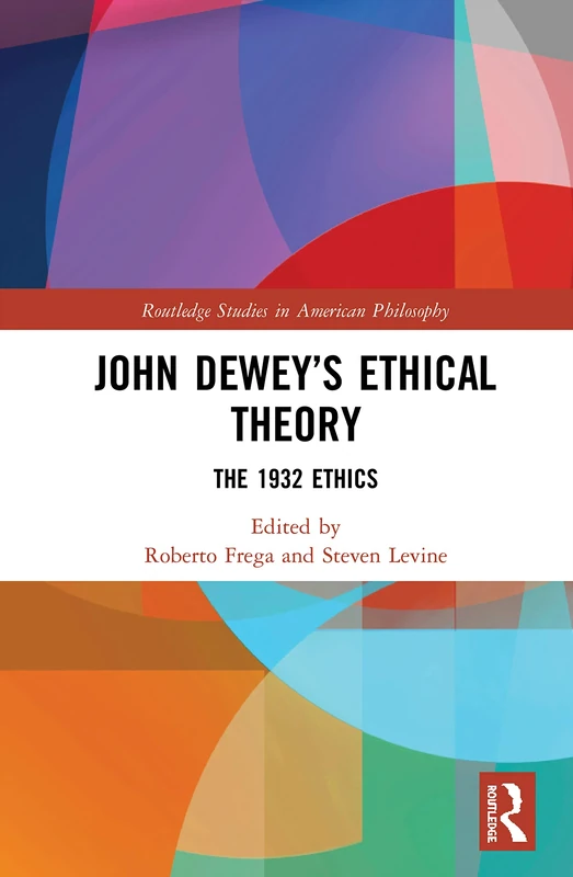 John Dewey’s Ethical Theory: The 1932 Ethics (Routledge Studies in American Philosophy)