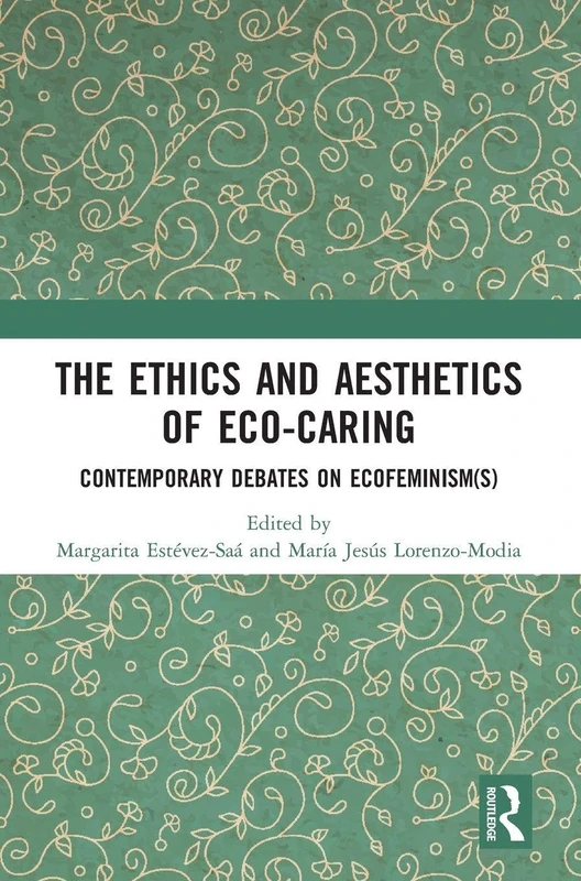 The Ethics and Aesthetics of Eco-caring: Contemporary Debates on Ecofeminism(s)