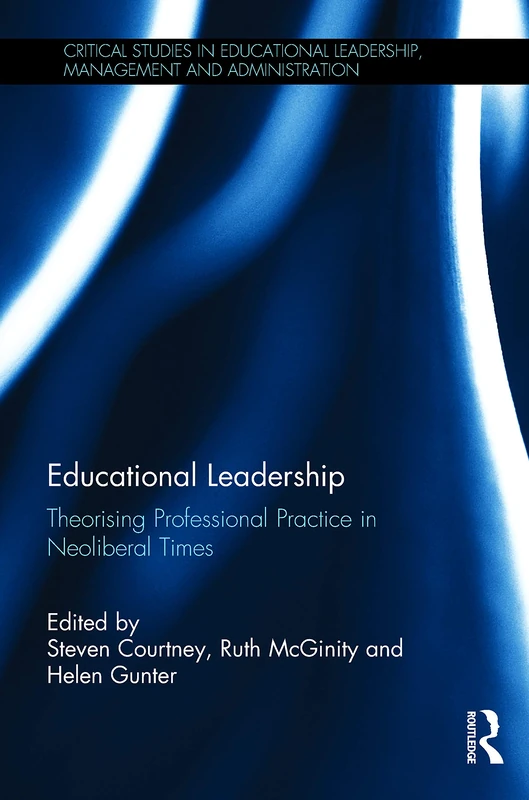 Educational Leadership: Theorising Professional Practice in Neoliberal Times (Critical Studies in Educational Leadership, Management and Administration)