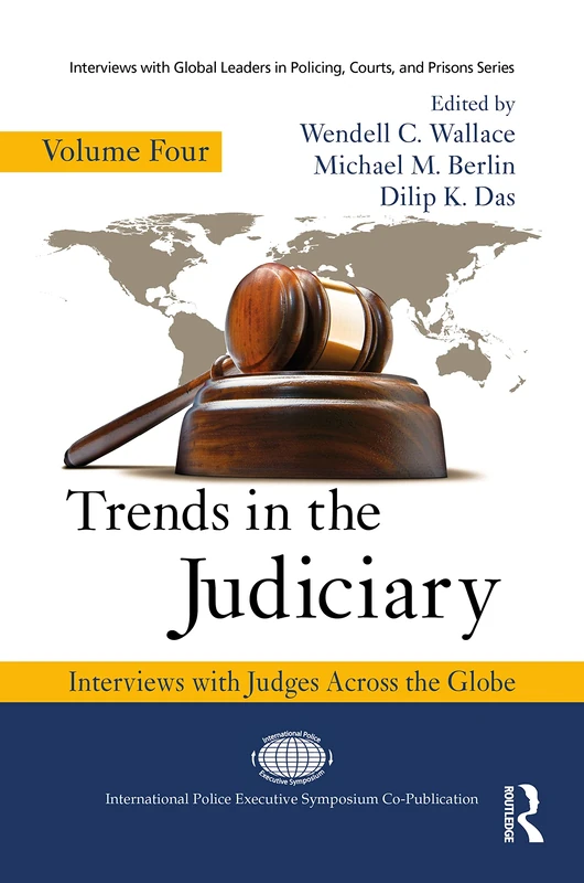 Trends in the Judiciary: Interviews with Judges Across the Globe, Volume Four: 4 (Interviews with Global Leaders in Policing, Courts, and Prisons)