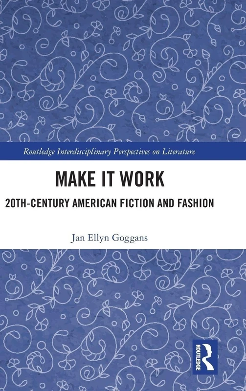 Make it Work: 20th Century American Fiction and Fashion (Routledge Interdisciplinary Perspectives on Literature)