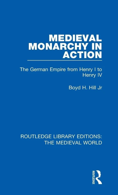Medieval Monarchy in Action: The German Empire from Henry I to Henry IV: 21 (Routledge Library Editions: The Medieval World)