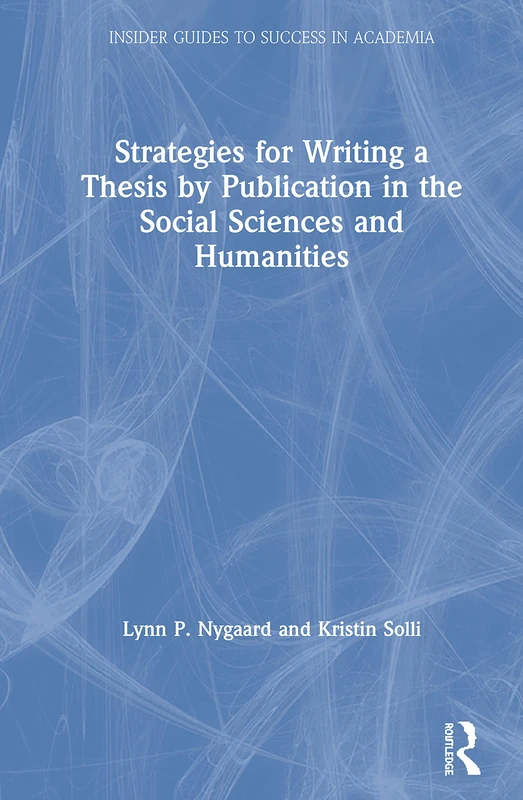 Strategies for Writing a Thesis by Publication in the Social Sciences and Humanities (Insider Guides to Success in Academia)