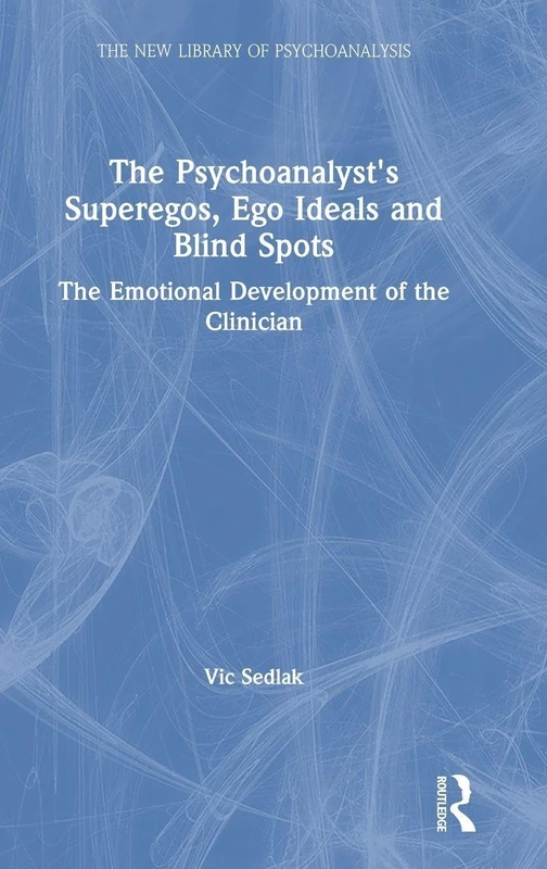 The Psychoanalyst's Superegos, Ego Ideals and Blind Spots: The Emotional Development of the Clinician (The New Library of Psychoanalysis)