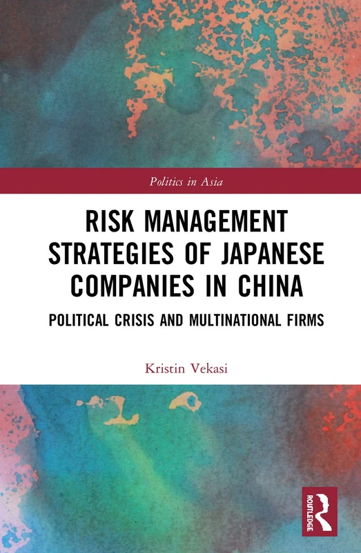 Risk Management Strategies of Japanese Companies in China: Political Crisis and Multinational Firms (Politics in Asia) - Image 1