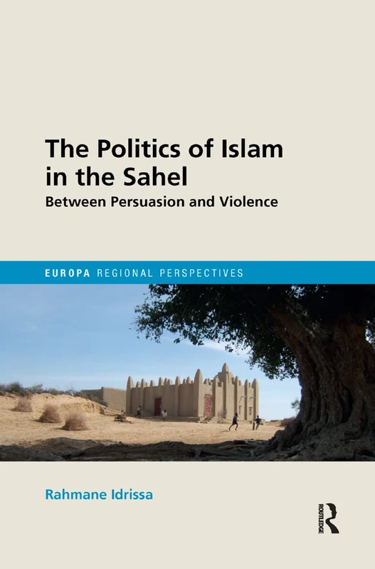 The Politics of Islam in the Sahel: Between Persuasion and Violence (Europa Regional Perspectives)