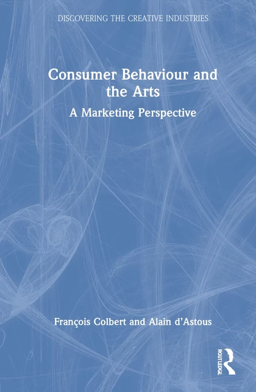Consumer Behaviour and the Arts: A Marketing Perspective (Discovering the Creative Industries)