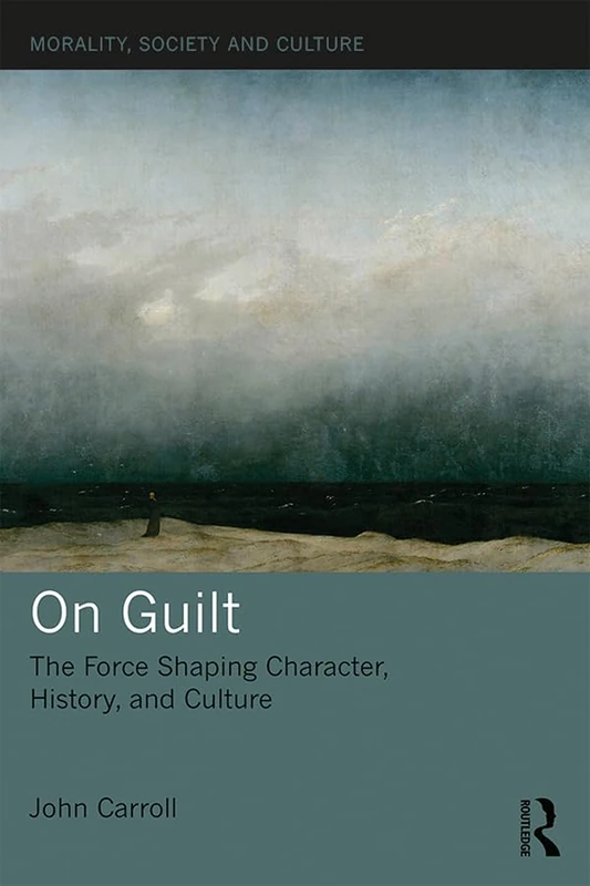 On Guilt: The Force Shaping Character, History, and Culture (Morality, Society and Culture)