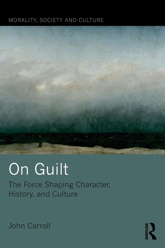 On Guilt: The Force Shaping Character, History, and Culture (Morality, Society and Culture)