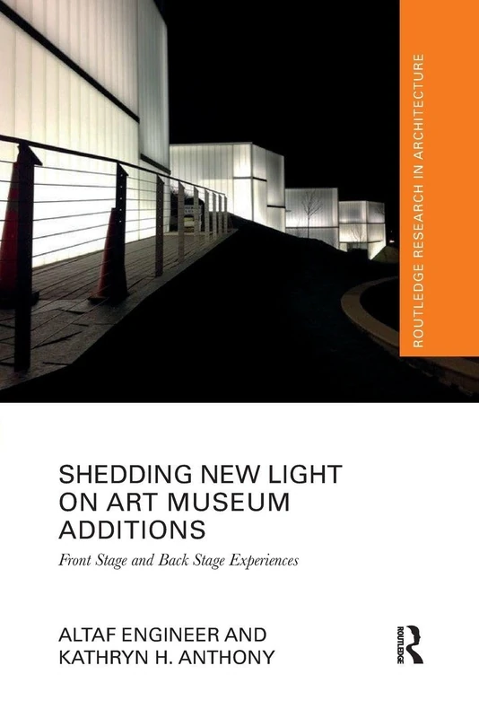 Shedding New Light on Art Museum Additions: Front Stage and Back Stage Experiences (Routledge Research in Architecture)