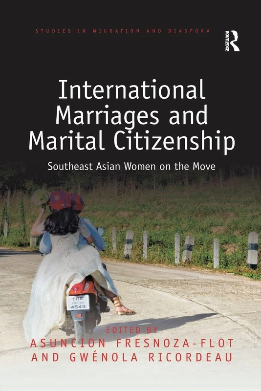 International Marriages and Marital Citizenship: Southeast Asian Women on the Move (Studies in Migration and Diaspora)