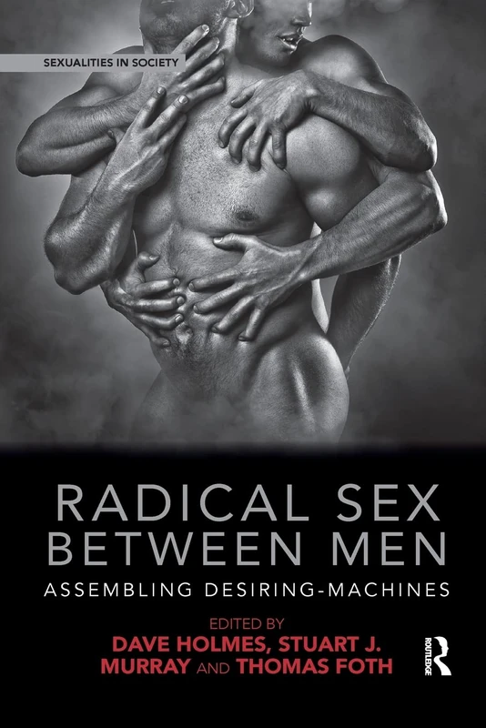 Radical Sex Between Men: Assembling Desiring-Machines (Sexualities in Society)