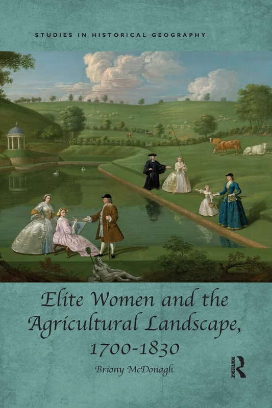 Elite Women and the Agricultural Landscape, 1700–1830 (Studies in Historical Geography)