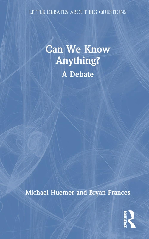Can We Know Anything?: A Debate (Little Debates about Big Questions)