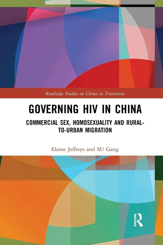 Governing HIV in China: Commercial Sex, Homosexuality and Rural-to-Urban Migration (Routledge Studies on China in Transition)