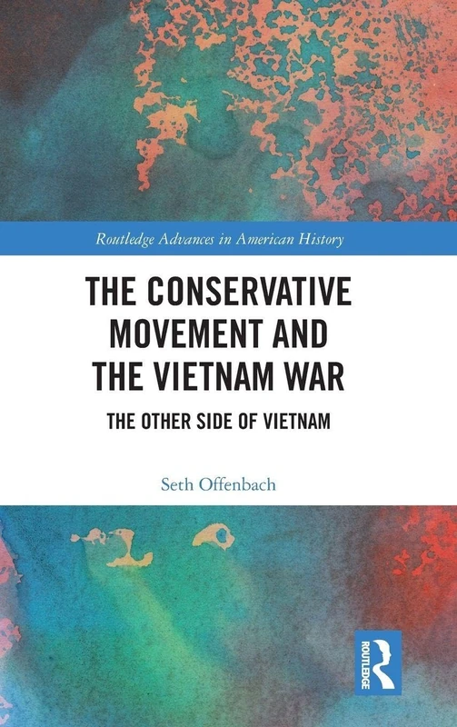 The Conservative Movement and the Vietnam War: The Other Side of Vietnam: 11 (Routledge Advances in American History)