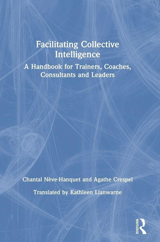 Facilitating Collective Intelligence: A Handbook for Trainers, Coaches, Consultants and Leaders