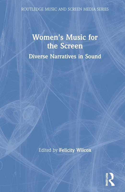 Women's Music for the Screen: Diverse Narratives in Sound (Routledge Music and Screen Media Series)