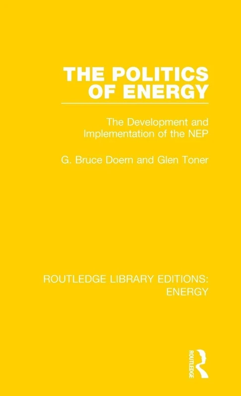 The Politics of Energy: The Development and Implementation of the NEP: 4 (Routledge Library Editions: Energy)