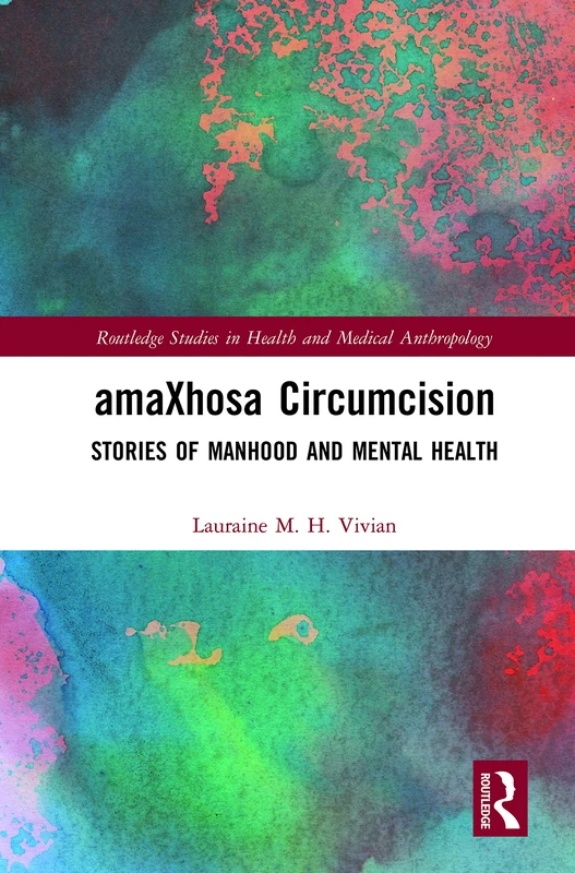 amaXhosa Circumcision: Stories of Manhood and Mental Health (Routledge Studies in Health and Medical Anthropology)