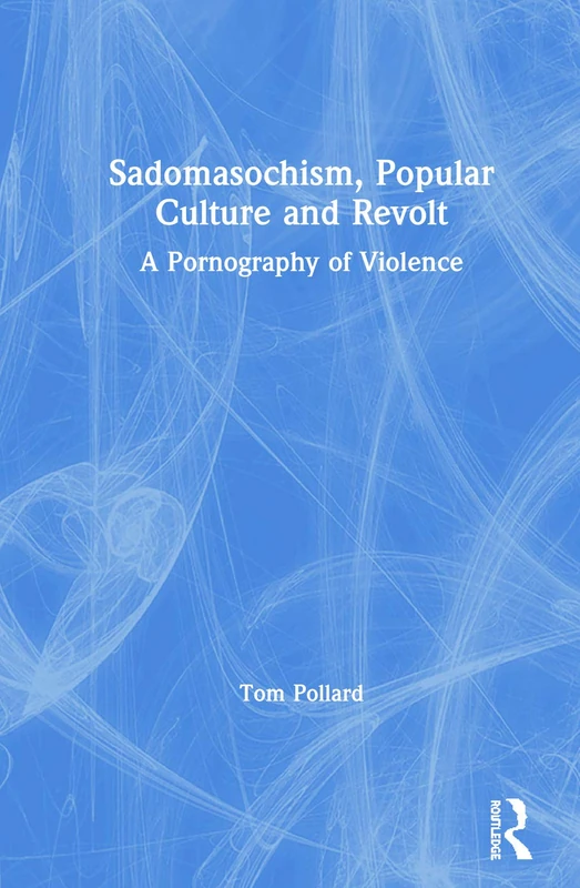 Sadomasochism, Popular Culture and Revolt: A Pornography of Violence