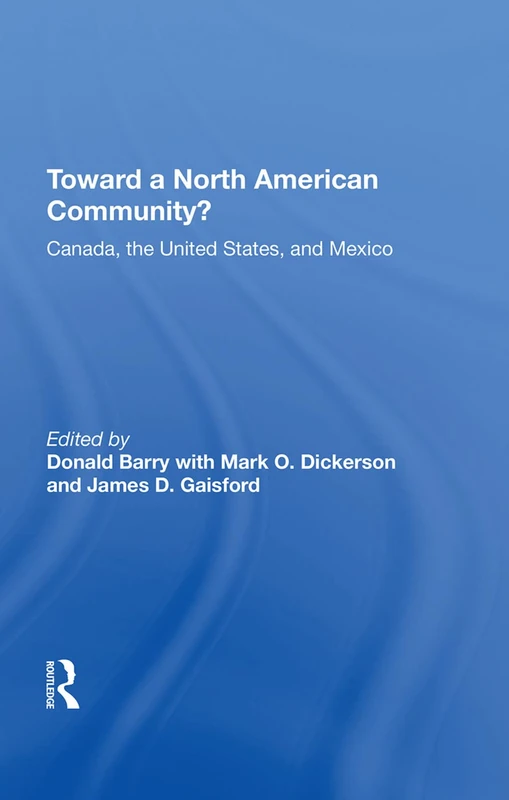 Toward A North American Community?: Canada, The United States, And Mexico (The Political Economy of Global Interdependence)