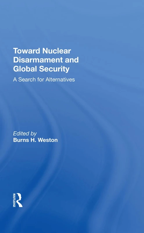 Toward Nuclear Disarmament And Global Security: A Search For Alternatives