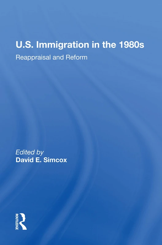Routledge U.S. Immigration In The 1980s: Reappraisal And Reform