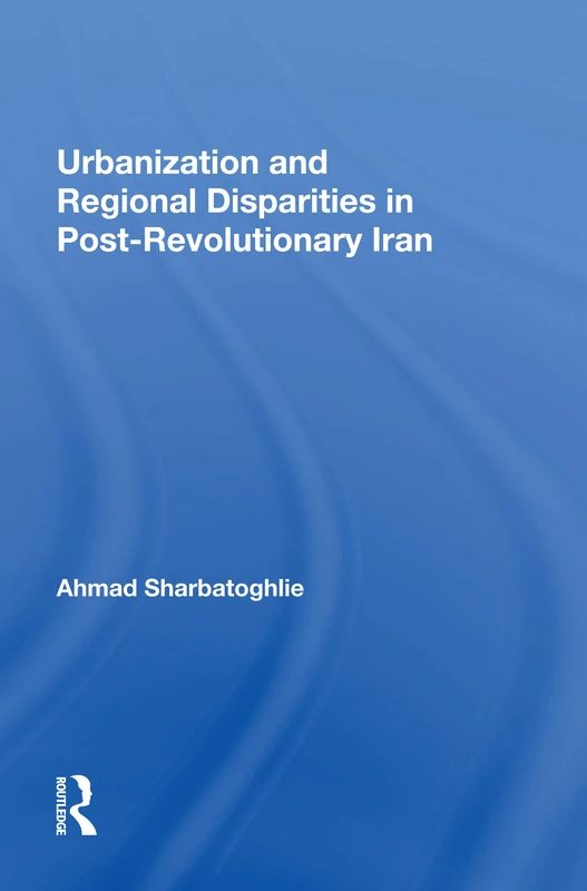 Routledge - Urbanization And Regional Disparities In Iran Book