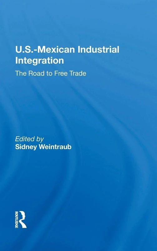 U.S.-Mexican Industrial Integration: The Road To Free Trade