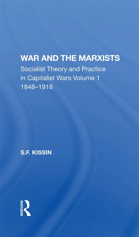 War And The Marxists: Socialist Theory And Practice In Capitalist Wars, 1848-1918