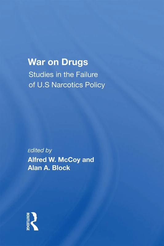 War On Drugs: Studies In The Failure Of U.S. Narcotics Policy