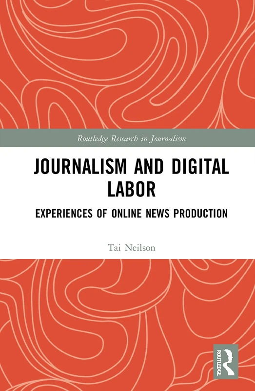 Journalism and Digital Labor: Experiences of Online News Production (Routledge Research in Journalism)