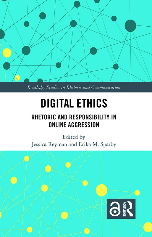 Digital Ethics: Rhetoric and Responsibility in Online Aggression (Routledge Studies in Rhetoric and Communication)