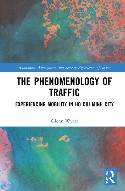 The Phenomenology of Traffic: Experiencing Mobility in Ho Chi Minh City (Ambiances, Atmospheres and Sensory Experiences of Spaces)