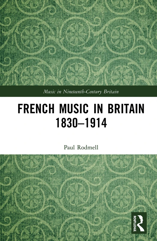 French Music in Britain 1830–1914 (Music in Nineteenth-Century Britain)