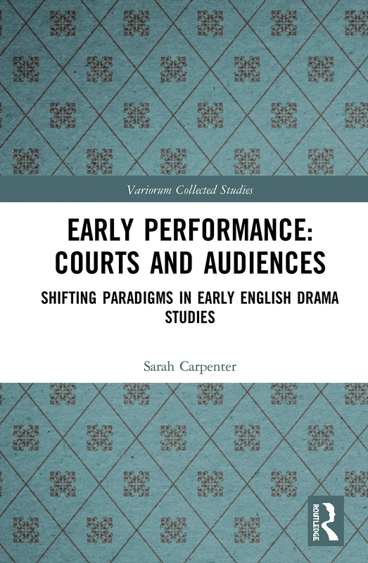 Early Performance: Courts and Audiences: Shifting Paradigms in Early English Drama Studies: 1090 (Variorum Collected Studies)