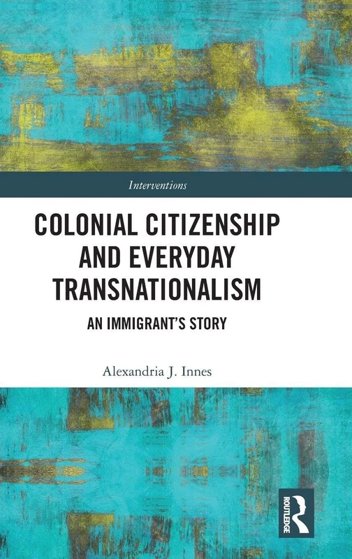Colonial Citizenship and Everyday Transnationalism: An Immigrant’s Story (Interventions)