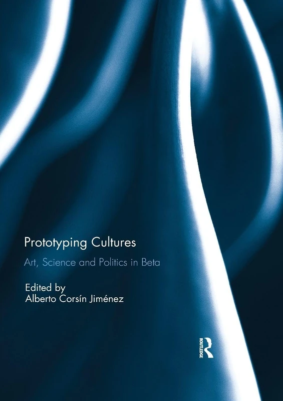 Prototyping Cultures: Art, Science and Politics in Beta