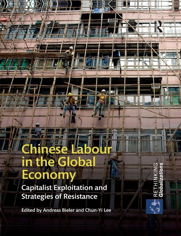 Chinese Labour in the Global Economy: Capitalist Exploitation and Strategies of Resistance: 1 (Rethinking Globalizations)