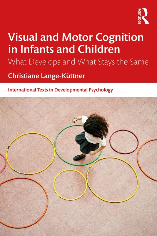 Visual and Motor Cognition in Infants and Children: What Develops and What Stays the Same (International Texts in Developmental Psychology)