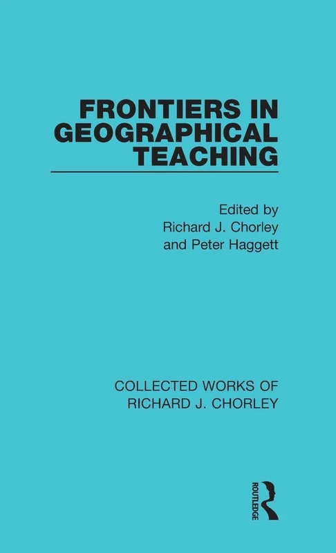 Frontiers in Geographical Teaching: 1 (Collected Works of Richard J. Chorley)